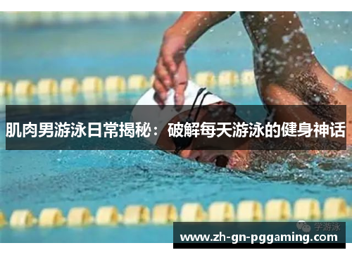 肌肉男游泳日常揭秘：破解每天游泳的健身神话
