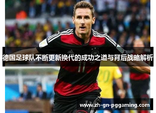 德国足球队不断更新换代的成功之道与背后战略解析