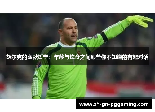 胡尔克的幽默哲学：年龄与饮食之间那些你不知道的有趣对话