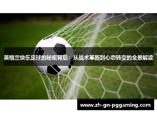 英格兰快乐足球的秘密背后：从战术革新到心态转变的全景解读