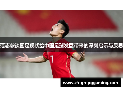 范志毅谈国足现状给中国足球发展带来的深刻启示与反思
