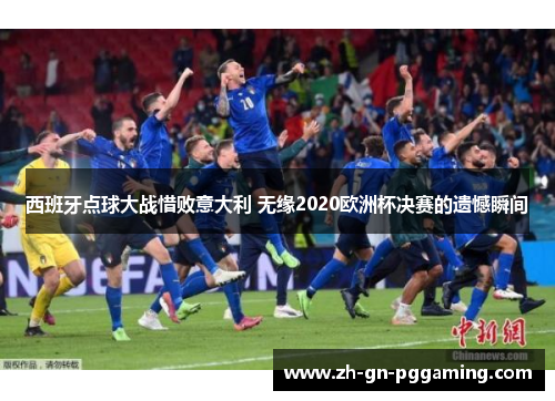 西班牙点球大战惜败意大利 无缘2020欧洲杯决赛的遗憾瞬间