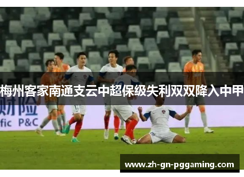 梅州客家南通支云中超保级失利双双降入中甲