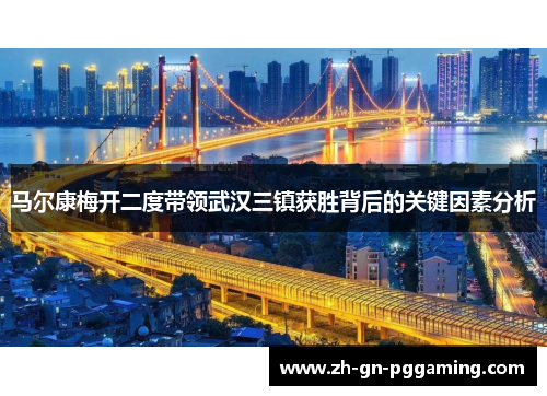 马尔康梅开二度带领武汉三镇获胜背后的关键因素分析