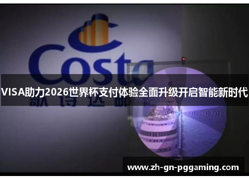 VISA助力2026世界杯支付体验全面升级开启智能新时代
